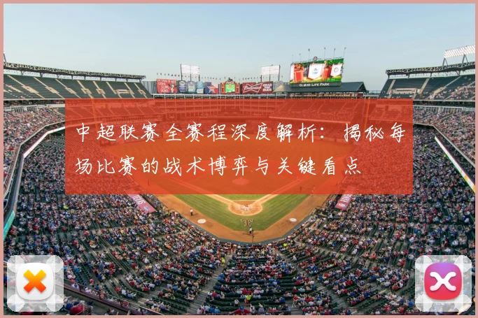中超联赛全赛程深度解析：揭秘每场比赛的战术博弈与关键看点