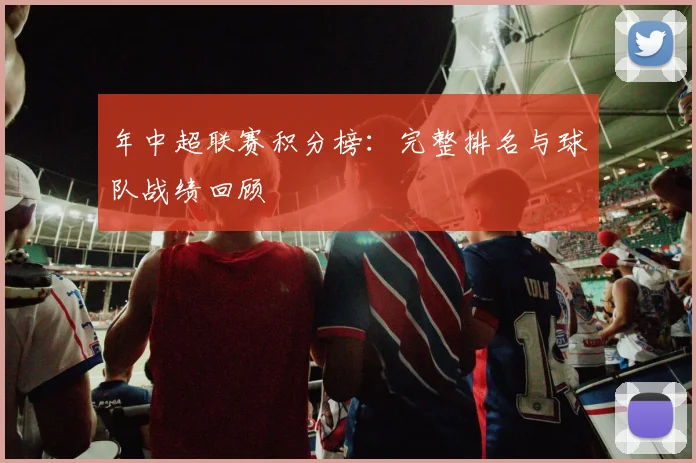 年中超联赛积分榜：完整排名与球队战绩回顾